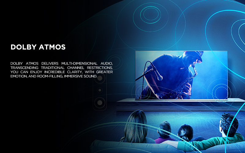 Dolby Atmos - Dolby Atmos delivers multi-dimensional audio, transcending traditional channel restrictions. You can enjoy incredible clarity, with greater emotion, and room-filling, immersive sound.
